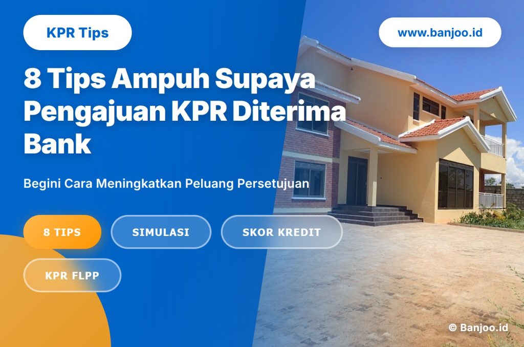 8 Tips Ampuh Supaya Pengajuan KPR Diterima Bank