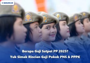 Rincian lengkap gaji Satpol PP 2025: Gaji pokok PNS Golongan I-IV, PPPK Golongan I-XVII, tunjangan fungsional, TPP, perbedaan daerah, syarat & FAQ!
